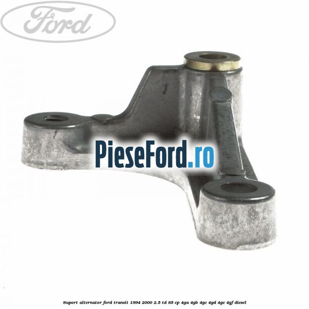 Suport alternator Ford Transit 1994-2000 2.5 TD 85 cp 4GA, 4GB, 4GC, 4GD, 4GE, 4GF diesel