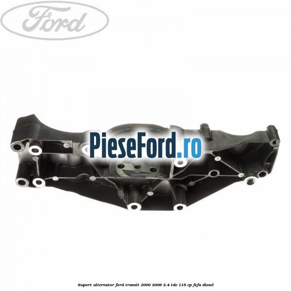 Suport alternator Ford Transit 2000-2006 2.4 TDE 115 cp FXFA diesel