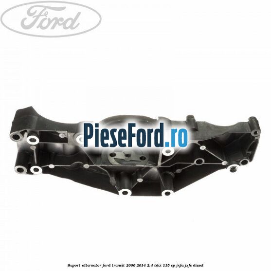 Suport alternator Ford Transit 2006-2014 2.4 TDCi 115 cp JXFA, JXFC diesel