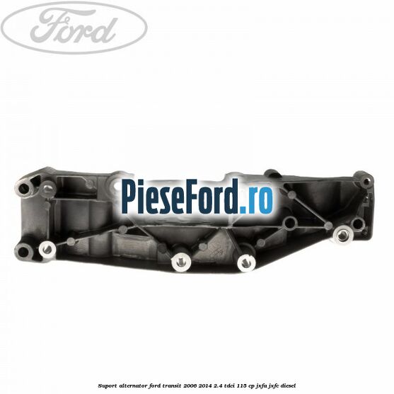 Suport alternator Ford Transit 2006-2014 2.4 TDCi 115 cp JXFA, JXFC diesel