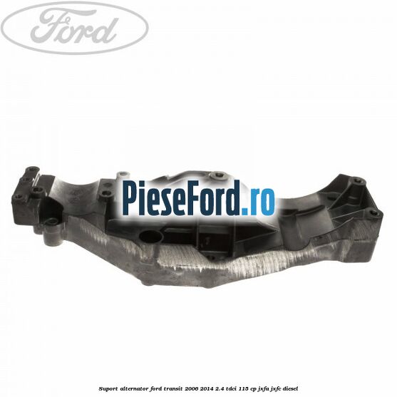 Suport alternator Ford Transit 2006-2014 2.4 TDCi 115 cp JXFA, JXFC diesel