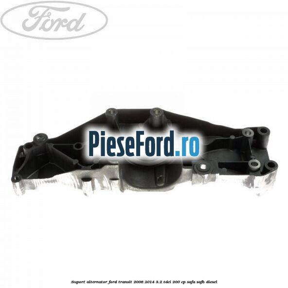 Suport alternator Ford Transit 2006-2014 3.2 TDCi 200 cp SAFA, SAFB diesel