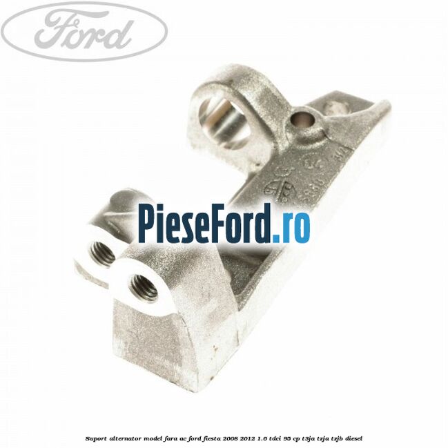 Suport alternator model fara AC Ford Fiesta 2008-2012 1.6 TDCi 95 cp Suport alternator model fara AC Ford Fiesta 2008-2012 1.6 TDCi 95 cp T3JA, TZJA, TZJB diesel