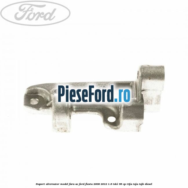 Suport alternator model fara AC Ford Fiesta 2008-2012 1.6 TDCi 95 cp Suport alternator model fara AC Ford Fiesta 2008-2012 1.6 TDCi 95 cp T3JA, TZJA, TZJB diesel
