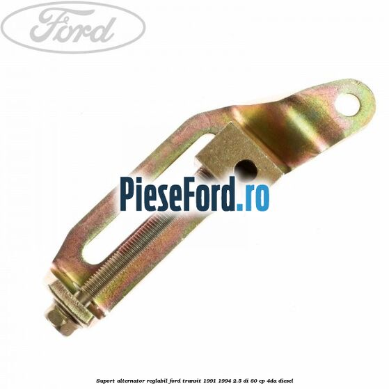 Suport alternator reglabil Ford Transit 1991-1994 2.5 DI 80 cp 4DA diesel