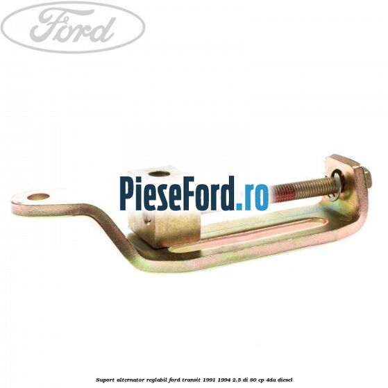 Suport alternator reglabil Ford Transit 1991-1994 2.5 DI 80 cp 4DA diesel