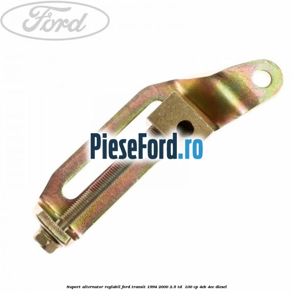 Suport alternator reglabil Ford Transit 1994-2000 2.5 TD  100 cp 4EB, 4EC diesel