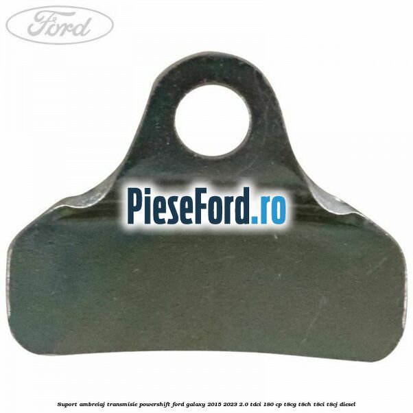 Suport ambreiaj transmisie powershift Ford Galaxy 2015-2023 2.0 TDCi 180 cp Suport ambreiaj transmisie powershift Ford Galaxy 2015-2023 2.0 TDCi 180 cp T8CG, T8CH, T8CI, T8CJ diesel