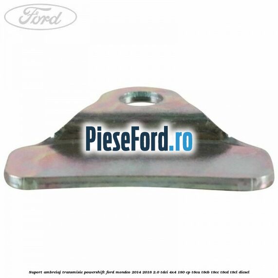Suport ambreiaj transmisie powershift Ford Mondeo 2014-2018 2.0 TDCi 4x4 180 cp Suport ambreiaj transmisie powershift Ford Mondeo 2014-2018 2.0 TDCi 4x4 180 cp T8CA, T8CB, T8CC, T8CD, T8CL diesel