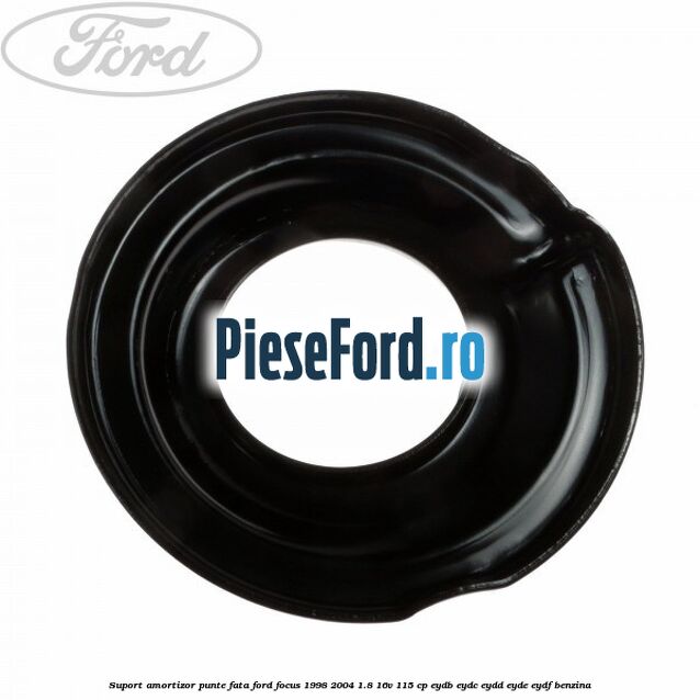 Suport amortizor punte fata Ford Focus 1998-2004 1.8 16V 115 cp EYDB, EYDC, EYDD, EYDE, EYDF benzina