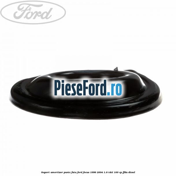 Suport amortizor punte fata Ford Focus 1998-2004 1.8 TDCi 100 cp FFDA diesel