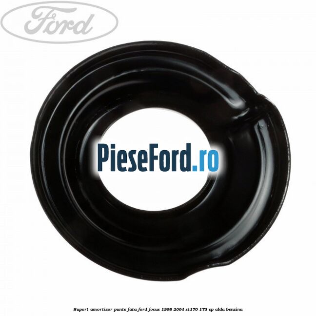 Suport amortizor punte fata Ford Focus 1998-2004 ST170 173 cp Suport amortizor punte fata Ford Focus 1998-2004 ST170 173 cp ALDA benzina