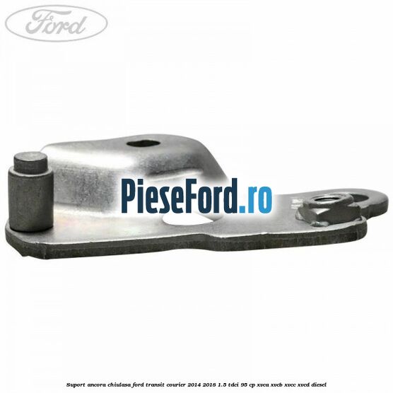 Suport ancora chiulasa Ford Transit Courier 2014-2018 1.5 TDCi 95 cp XVCA, XVCB, XVCC, XVCD diesel
