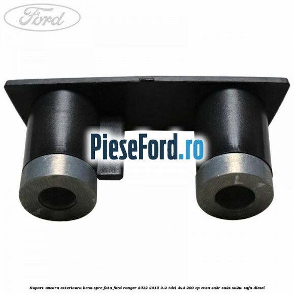 Suport ancora exterioara bena spre fata Ford Ranger 2012-2015 3.2 TDCi 4x4 200 cp ENSA, SA2R, SA2S, SA2W, SAFA diesel