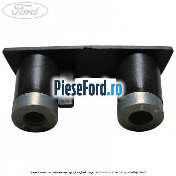 Suport ancora exterioara bena spre fata Ford Ranger 2016-2020 2.2 TDCi 131 cp T22DD0P diesel