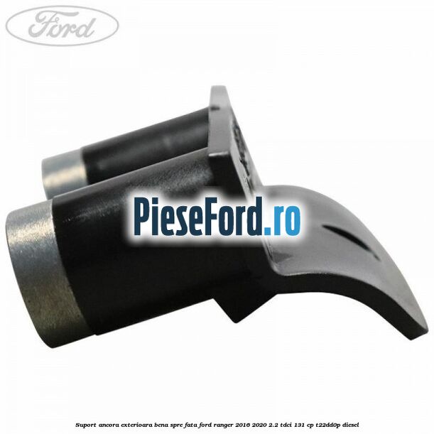 Suport ancora exterioara bena spre fata Ford Ranger 2016-2020 2.2 TDCi 131 cp T22DD0P diesel