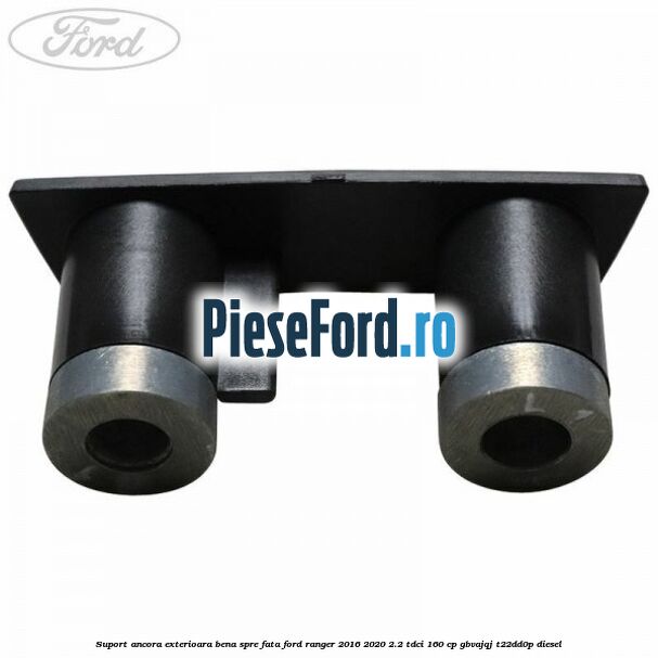 Suport ancora exterioara bena spre fata Ford Ranger 2016-2020 2.2 TDCi 160 cp GBVAJQJ, T22DD0P diesel