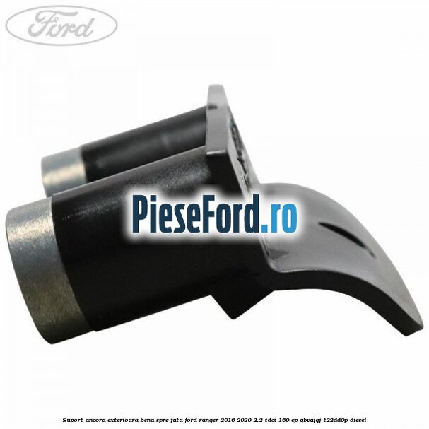 Suport ancora exterioara bena spre fata Ford Ranger 2016-2020 2.2 TDCi 160 cp GBVAJQJ, T22DD0P diesel
