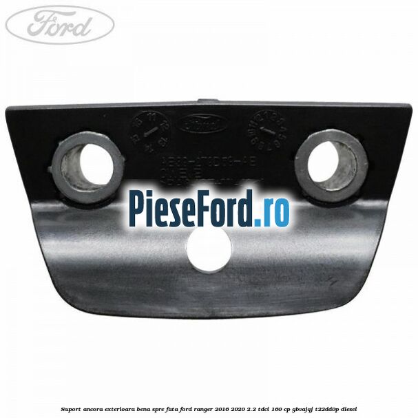 Suport ancora exterioara bena spre fata Ford Ranger 2016-2020 2.2 TDCi 160 cp GBVAJQJ, T22DD0P diesel