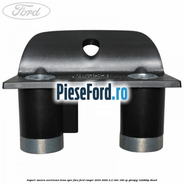 Suport ancora exterioara bena spre fata Ford Ranger 2016-2020 2.2 TDCi 160 cp GBVAJQJ, T22DD0P diesel
