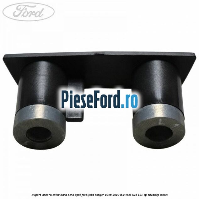 Suport ancora exterioara bena spre fata Ford Ranger 2016-2020 2.2 TDCi 4x4 131 cp T22DD0P diesel