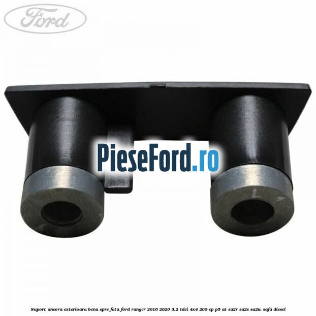 Suport ancora exterioara bena spre fata Ford Ranger 2016-2020 3.2 TDCi 4x4 200 cp P5-AT, SA2R, SA2S, SA2W, SAFA diesel