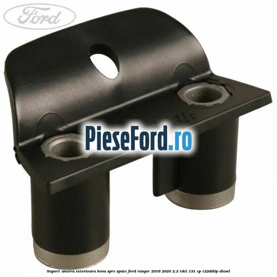 Suport ancora exterioara bena spre spate Ford Ranger 2016-2020 2.2 TDCi 131 cp T22DD0P diesel