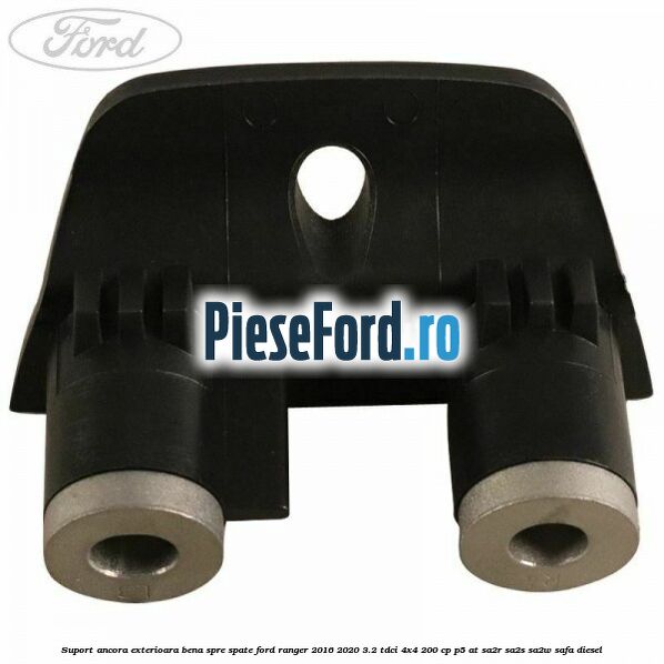 Suport ancora exterioara bena spre spate Ford Ranger 2016-2020 3.2 TDCi 4x4 200 cp P5-AT, SA2R, SA2S, SA2W, SAFA diesel