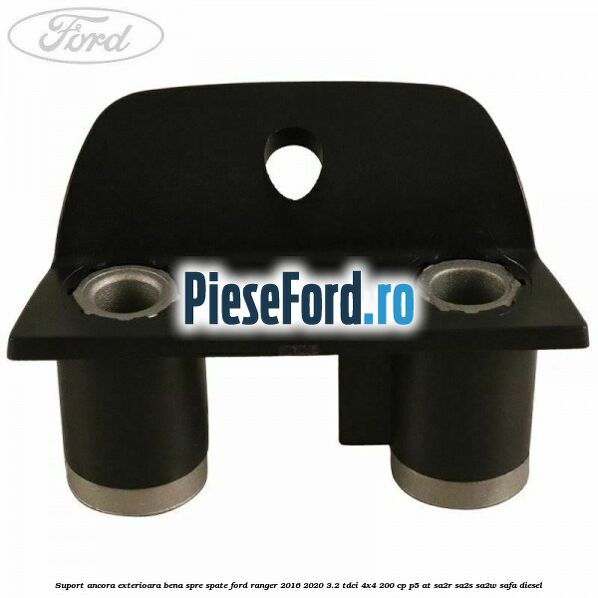 Suport ancora exterioara bena spre spate Ford Ranger 2016-2020 3.2 TDCi 4x4 200 cp P5-AT, SA2R, SA2S, SA2W, SAFA diesel