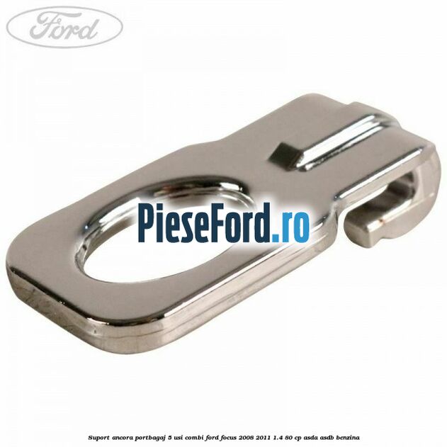 Suport ancora portbagaj 5 usi combi Ford Focus 2008-2011 1.4 80 cp ASDA, ASDB benzina
