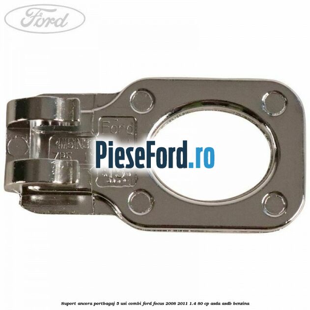 Suport ancora portbagaj 5 usi combi Ford Focus 2008-2011 1.4 80 cp ASDA, ASDB benzina