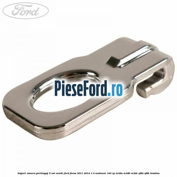 Suport ancora portbagaj 5 usi combi Ford Focus 2011-2014 1.0 EcoBoost 100 cp Suport ancora portbagaj 5 usi combi Ford Focus 2011-2014 1.0 EcoBoost 100 cp M2DA, M2DB, M2DC, SFDA, SFDB benzina