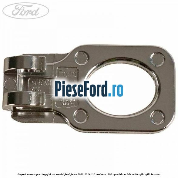 Suport ancora portbagaj 5 usi combi Ford Focus 2011-2014 1.0 EcoBoost 100 cp Suport ancora portbagaj 5 usi combi Ford Focus 2011-2014 1.0 EcoBoost 100 cp M2DA, M2DB, M2DC, SFDA, SFDB benzina