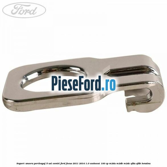 Suport ancora portbagaj 5 usi combi Ford Focus 2011-2014 1.0 EcoBoost 100 cp Suport ancora portbagaj 5 usi combi Ford Focus 2011-2014 1.0 EcoBoost 100 cp M2DA, M2DB, M2DC, SFDA, SFDB benzina