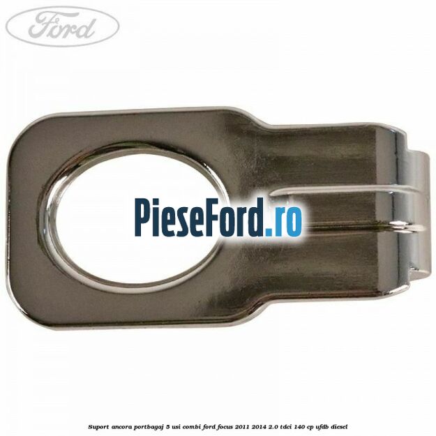 Suport ancora portbagaj 5 usi combi Ford Focus 2011-2014 2.0 TDCi 140 cp UFDB diesel