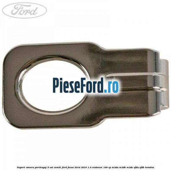 Suport ancora portbagaj 5 usi combi Ford Focus 2014-2018 1.0 EcoBoost 100 cp Suport ancora portbagaj 5 usi combi Ford Focus 2014-2018 1.0 EcoBoost 100 cp M2DA, M2DB, M2DC, SFDA, SFDB benzina