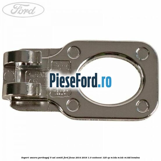 Suport ancora portbagaj 5 usi combi Ford Focus 2014-2018 1.0 EcoBoost 125 cp M1DA, M1DC, M1DD benzina