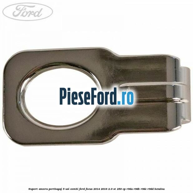 Suport ancora portbagaj 5 usi combi Ford Focus 2014-2018 2.0 ST 250 cp Suport ancora portbagaj 5 usi combi Ford Focus 2014-2018 2.0 ST 250 cp R9DA, R9DB, R9DC, R9DD benzina