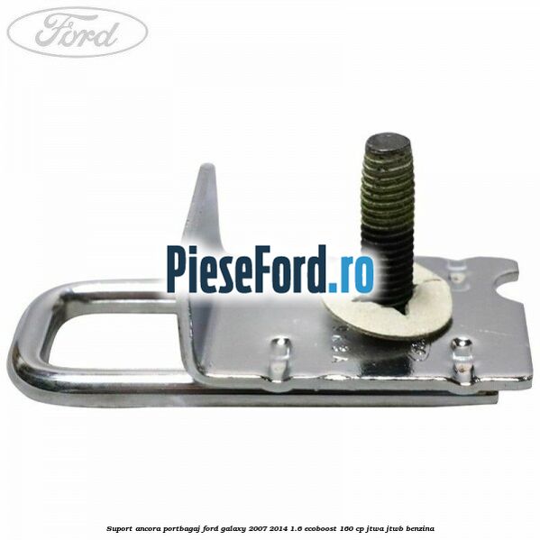 Suport ancora portbagaj Ford Galaxy 2007-2014 1.6 EcoBoost 160 cp JTWA, JTWB benzina