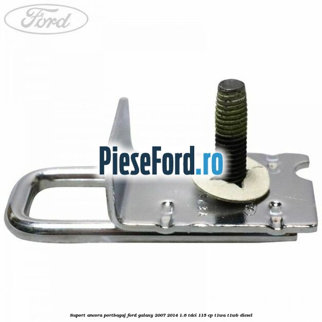 Suport ancora portbagaj Ford Galaxy 2007-2014 1.6 TDCi 115 cp T1WA, T1WB diesel