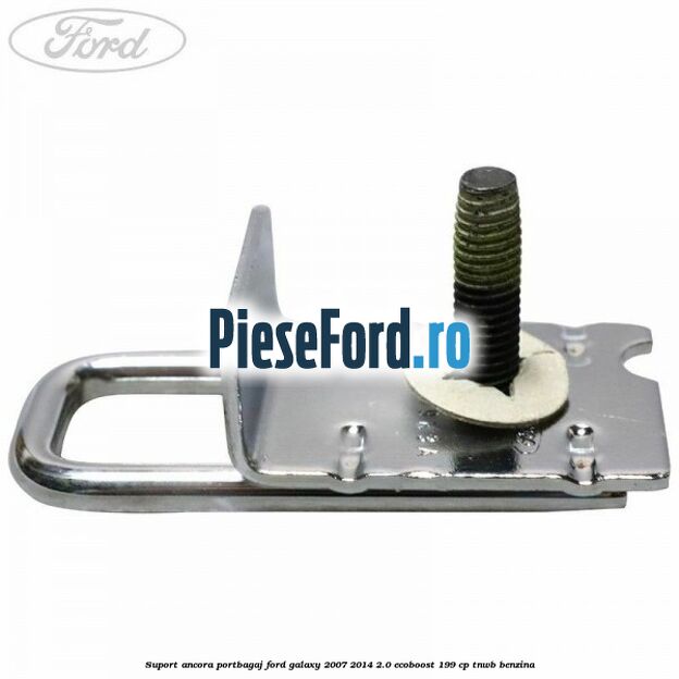 Suport ancora portbagaj Ford Galaxy 2007-2014 2.0 EcoBoost 199 cp TNWB benzina