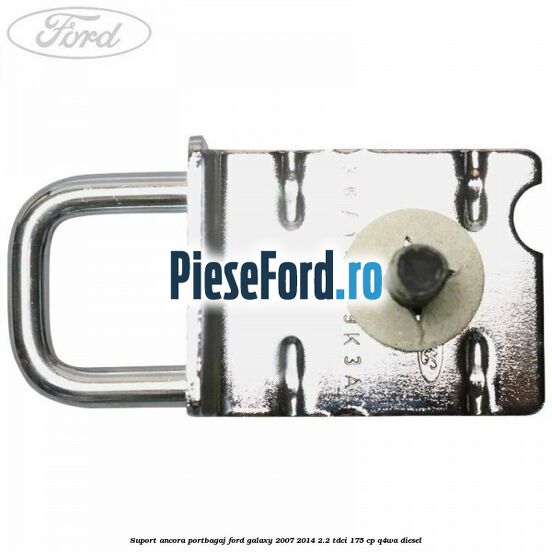 Suport ancora portbagaj Ford Galaxy 2007-2014 2.2 TDCi 175 cp Suport ancora portbagaj Ford Galaxy 2007-2014 2.2 TDCi 175 cp Q4WA diesel