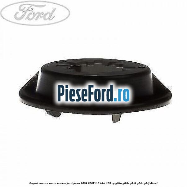 Suport ancora roata rezerva Ford Focus 2004-2007 1.6 TDCi 109 cp Suport ancora roata rezerva Ford Focus 2004-2007 1.6 TDCi 109 cp G8DA, G8DB, G8DD, G8DE, G8DF diesel