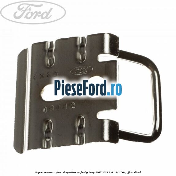 Suport ancorare plasa despartitoare Ford Galaxy 2007-2014 1.8 TDCi 100 cp Suport ancorare plasa despartitoare Ford Galaxy 2007-2014 1.8 TDCi 100 cp FFWA diesel