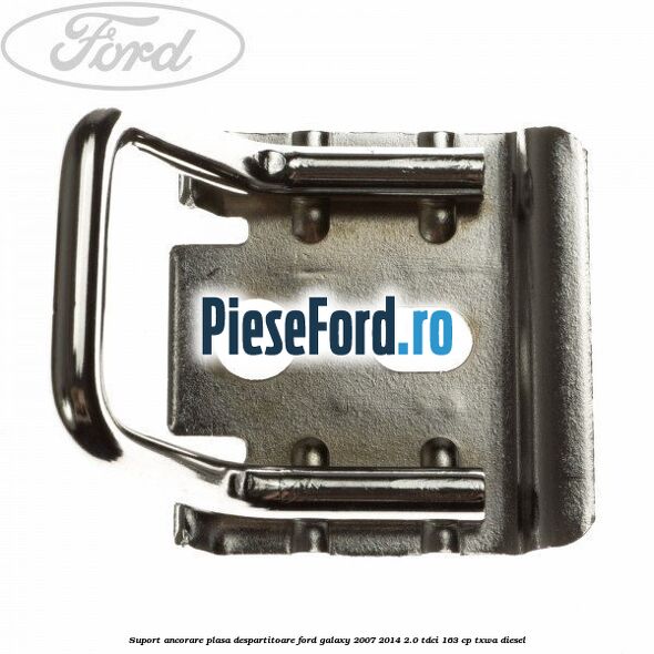 Suport ancorare plasa despartitoare Ford Galaxy 2007-2014 2.0 TDCi 163 cp TXWA diesel