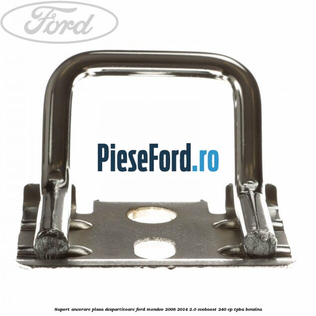 Suport ancorare plasa despartitoare Ford Mondeo 2008-2014 2.0 EcoBoost 240 cp Suport ancorare plasa despartitoare Ford Mondeo 2008-2014 2.0 EcoBoost 240 cp TPBA benzina