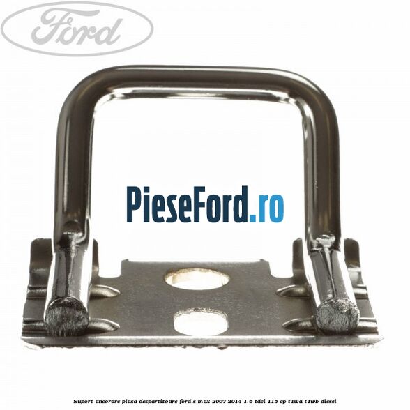 Suport ancorare plasa despartitoare Ford S-Max 2007-2014 1.6 TDCi 115 cp T1WA, T1WB diesel