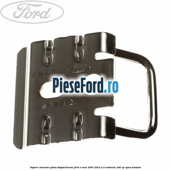 Suport ancorare plasa despartitoare Ford S-Max 2007-2014 2.0 EcoBoost 240 cp TPWA benzina