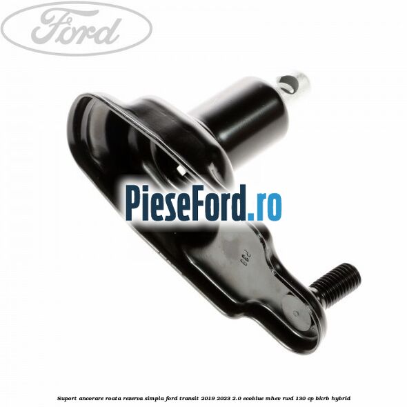 Suport ancorare roata rezerva simpla Ford Transit 2019-2023 2.0 EcoBlue mHEV RWD 130 cp BKRB Hybrid