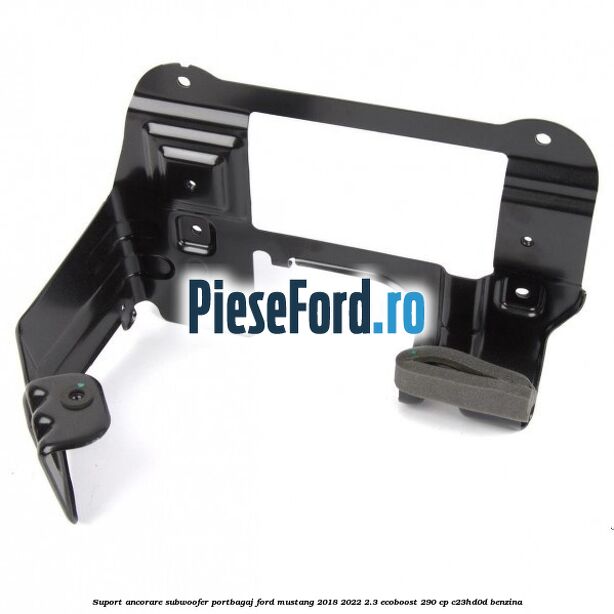 Suport ancorare subwoofer portbagaj Ford Mustang 2018-2022 2.3 EcoBoost 290 cp C23HD0D benzina